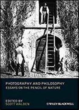 Photography And Philosophy: Essays On The Pencil Of Nature