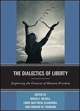The Dialectics Of Liberty: Exploring The Context Of Human Freedom