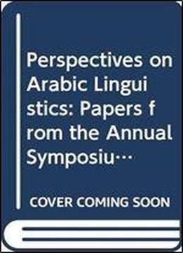 Perspectives On Arabic Linguistics Xxxi: Papers From The Annual Symposium On Arabic Linguistics, Norman, Oklahoma 2017