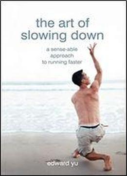 The Art Of Slowing Down: A Sense-able Approach To Running Faster