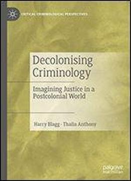 Decolonising Criminology: Imagining Justice In A Postcolonial World (critical Criminological Perspectives)
