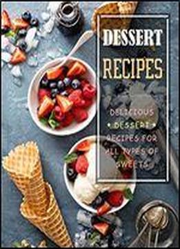 Dessert Recipes: Delicious Dessert Recipes For All Types Of Sweets (2nd Edition)