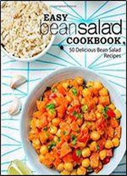 Easy Bean Salad Cookbook: 50 Delicious Bean Salad Recipes (2nd Edition)