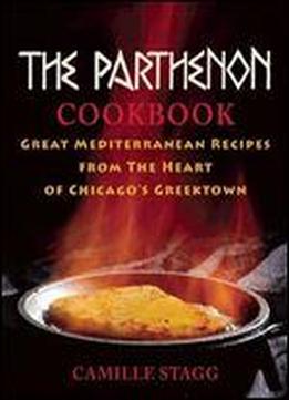 The Parthenon Cookbook: Great Mediterranean Recipes From The Heart Of Chicago's Greektown