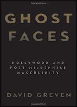 Ghost Faces: Hollywood And Post-millennial Masculinity