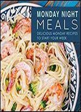 Monday Night Meals: Delicious Monday Recipes To Start Your Week (2nd Edition)