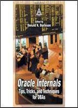 Oracle Internals: Tips, Tricks, And Techniques For Dbas
