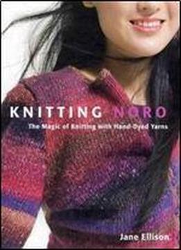 Knitting Noro: The Magic Of Knitting With Hand-dyed Yarns