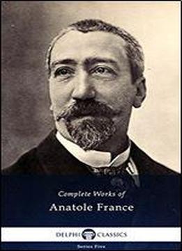 Delphi Complete Works Of Anatole France (illustrated) (series Five Book 17)