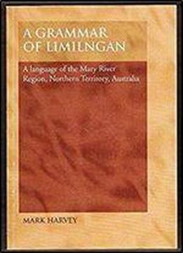 A Grammar Of Limilngan: A Language Of The Mary River Region, Northern Territory, Australia