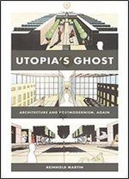 Utopia's Ghost: Architecture And Postmodernism, Again