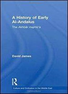 A History Of Early Al-andalus: The Akhbar Majmua