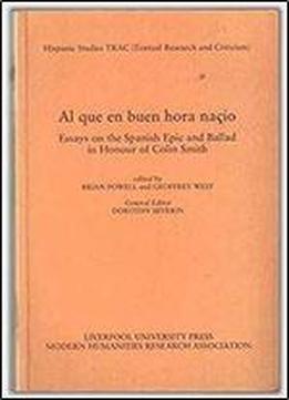 Al Que En Buen Hora Nacio: Essays On The Spanish Epic And Ballad In Honour Of Colin Smith