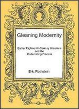 Gleaning Modernity: Earlier Eighteenth-century Literature And The Modernizing Process