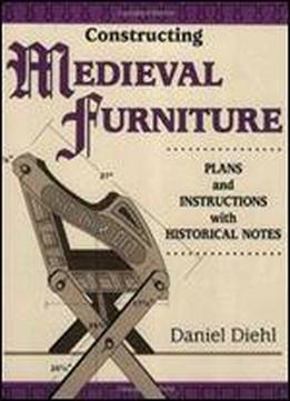 Constructing Medieval Furniture : Plans And Instructions With Historical Notes