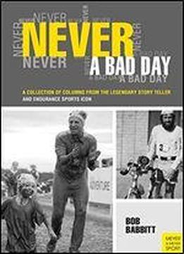 Never A Bad Day:: A Collection Of Columns From The Legendary Endurance Sports Icon