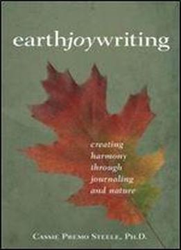 Earth Joy Writing: Creating Harmony Through Journaling And Nature