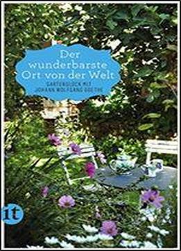 Der Wunderbarste Ort Von Der Welt: Gartenglck Mit Johann Wolfgang Goethe