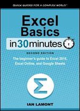 Excel Basics In 30 Minutes (2nd Edition): The Beginner's Guide To Microsoft Excel And Google Sheets