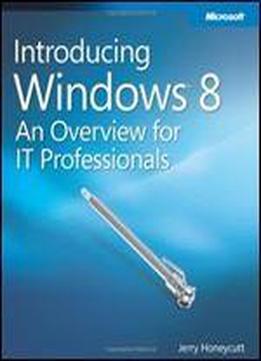 Introducing Windows 8: An Overview For It Professionals