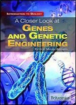 A Closer Look At Genes And Genetic Engineering (introduction To Biology)
