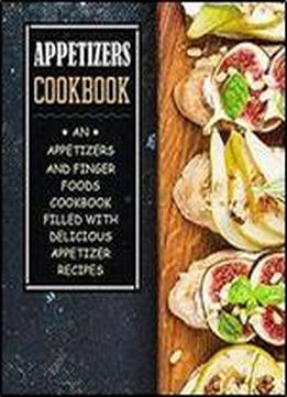 Appetizers Cookbook: An Appetizers And Finger Food Cookbook Filled With Delicious Appetizer Recipes (2nd Edition)