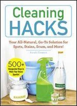 Cleaning Hacks: Your All-natural, Go-to Solution For Spots, Stains, Scum, And More! (hacks)