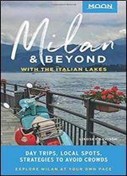 Moon Milan & Beyond: With The Italian Lakes: Day Trips, Local Spots, Strategies To Avoid Crowds