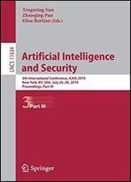 Artificial Intelligence And Security: 5th International Conference, Icais 2019, New York, Ny, Usa, July 2628, 2019, Proceedings