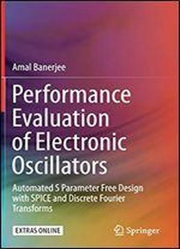 Performance Evaluation Of Electronic Oscillators: Automated S Parameter Free Design With Spice And Discrete Fourier Transforms