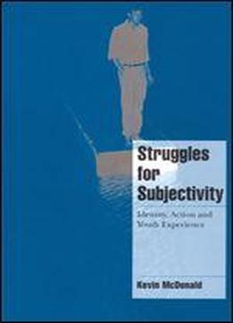 Struggles For Subjectivity: Identity, Action And Youth Experience