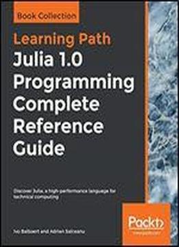 Julia 1. 0 Programming Complete Reference Guide: Discover Julia, A High-performance Language For Technical Computing