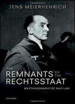 Remnants Of The Rechtsstaat: An Ethnography Of Nazi Law