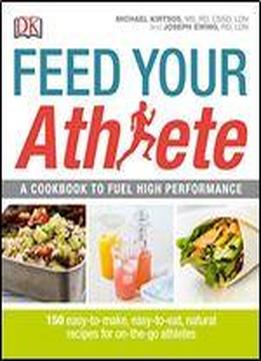 Feed Your Athlete: A Cookbook To Fuel High Performance