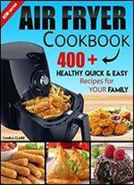 Air Fryer Cookbook: 400+ Healthy Quick And Easy Recipes For Your Family