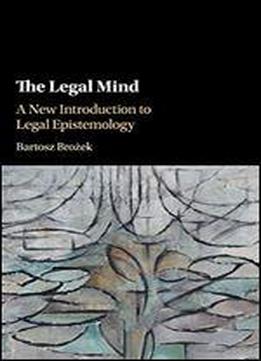 The Legal Mind: A New Introduction To Legal Epistemology