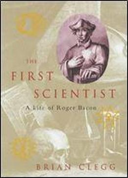 The First Scientist: A Life Of Roger Bacon