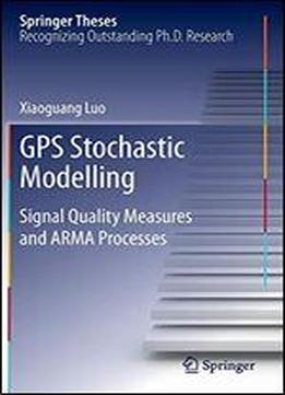 Gps Stochastic Modelling: Signal Quality Measures And Arma Processes (springer Theses)