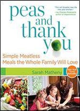 Peas And Thank You: Simple Meatless Meals The Whole Family Will Love