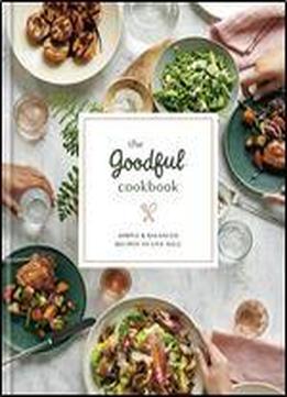 The Goodful Cookbook: Simple And Balanced Recipes To Live Well