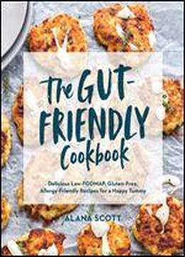 The Gut-friendly Cookbook: Delicious Low-fodmap, Gluten-free, Allergy-friendly Recipes For A Happy Tummy