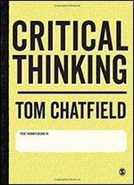 Critical Thinking: Your Guide To Effective Argument, Successful Analysis And Independent Study