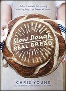 Slow Dough: Real Bread: Bakers' Secrets For Making Amazing Long-rise Loaves At Home