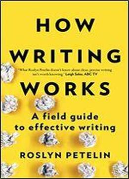 How Writing Works: A Field Guide To Effective Writing