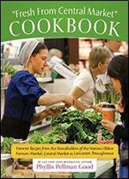 Fresh From Central Market Cookbook: Favorite Recipes From The Standholders Of The Nation's Oldest Farmers Market, Ce