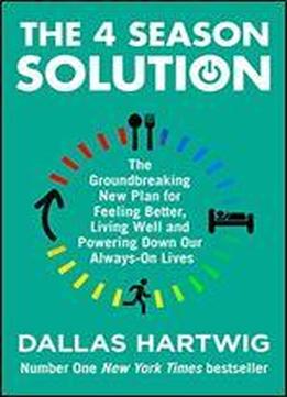 The 4 Season Solution: A Powerful New Plan For Feeling Better, Living Well And Powering Down Our Always-on Lives