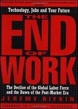 The End Of Work: The Decline Of The Global Labor Force And The Dawn Of The Post-market Era