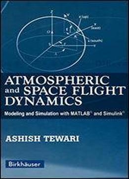 Atmospheric And Space Flight Dynamics: Modeling And Simulation With Matlab And Simulink