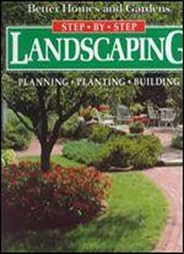 Step-by-step Landscaping: Planning, Planting, Building
