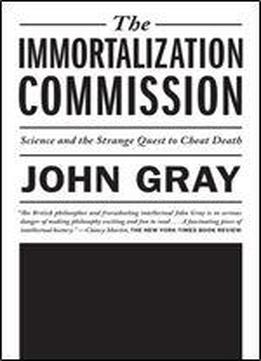 The Immortalization Commission: Science And The Strange Quest To Cheat Death